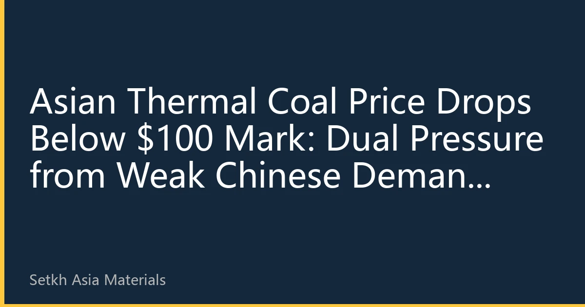 Asian Thermal Coal Price Drops Below $100 Mark: Dual Pressure from Weak Chinese Demand and Rising Indonesian Output