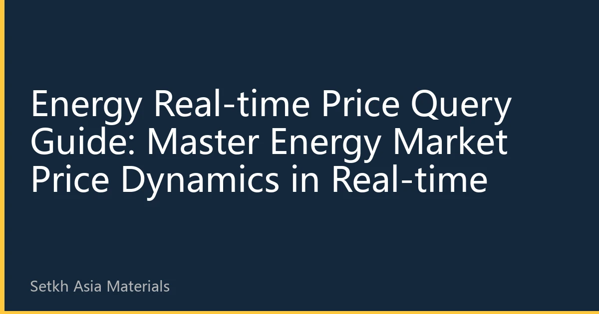 Energy Real-time Price Query Guide: Master Energy Market Price Dynamics in Real-time
