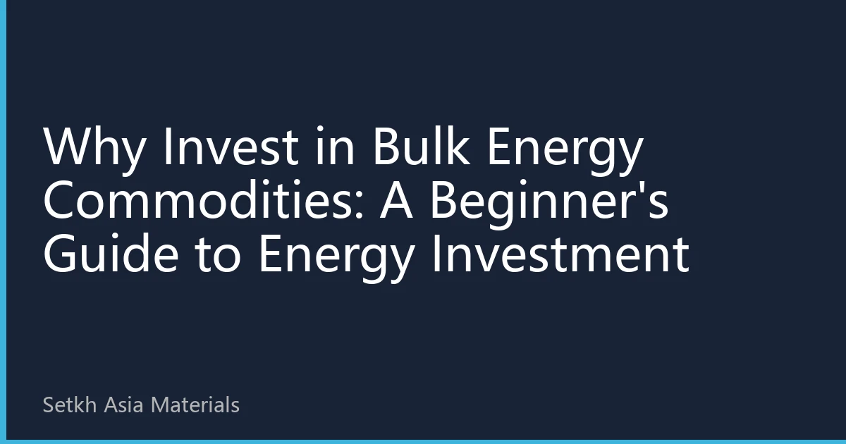 Why Invest in Bulk Energy Commodities: A Beginner's Guide to Energy Investment