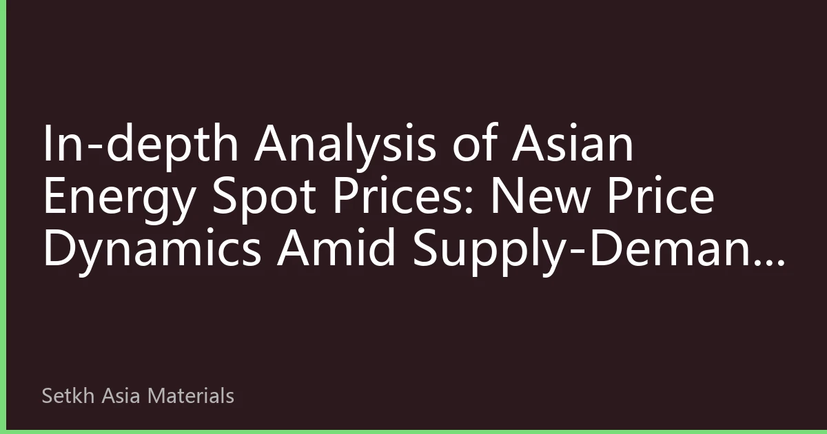 In-depth Analysis of Asian Energy Spot Prices: New Price Dynamics Amid Supply-Demand Mismatch and Geopolitical Games in September 2026