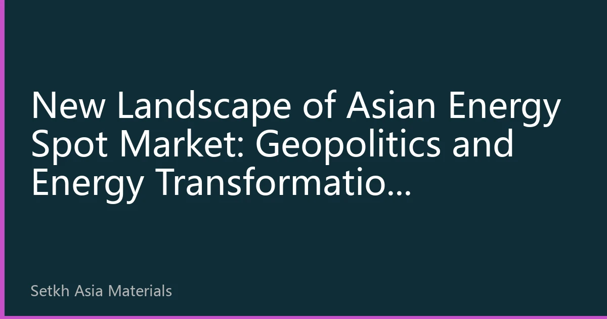 New Landscape of Asian Energy Spot Market: Geopolitics and Energy Transformation Reshaping Price Trends in October 2026