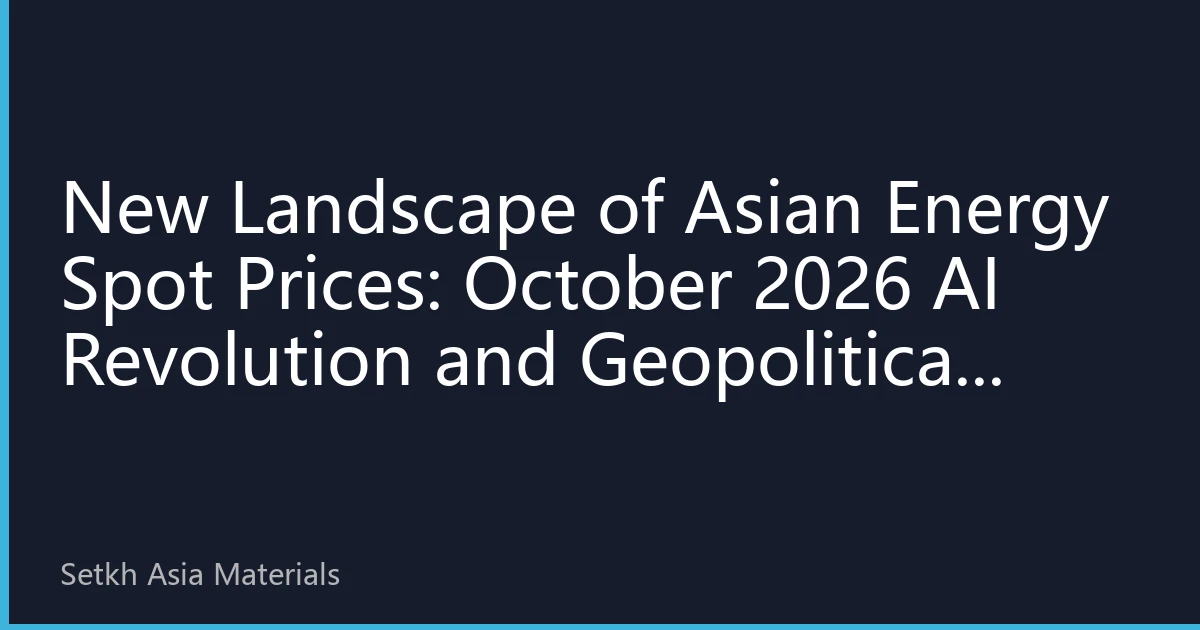 New Landscape of Asian Energy Spot Prices: October 2026 AI Revolution and Geopolitical Games Reshape Market Dynamics