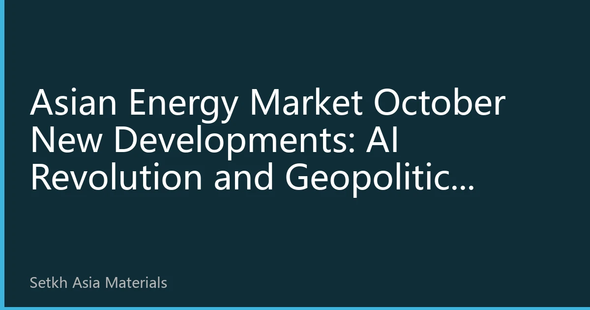 Asian Energy Market October New Developments: AI Revolution and Geopolitics Reshaping Energy Price Landscape