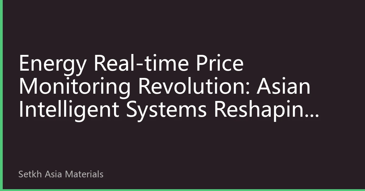 Energy Real-time Price Monitoring Revolution: Asian Intelligent Systems Reshaping Market Landscape and Investment Strategies
