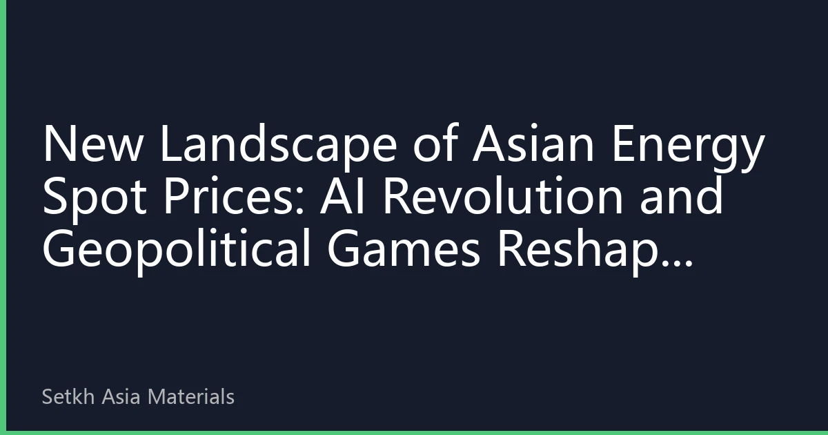 New Landscape of Asian Energy Spot Prices: AI Revolution and Geopolitical Games Reshape Price Dynamics in October 2026